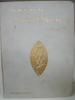 Hardcover The Beautiful Life of Frances E. Willard [Memorial Edition] Book
