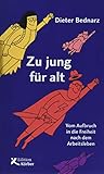 Zu jung für alt: Vom Aufbruch in die Freiheit nach dem Arbeitsleben - Dieter Bednarz