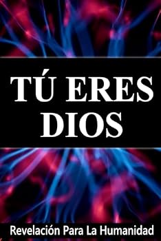 Tú Eres Dios, Revelación Para La Humanidad (Spanish Edition)