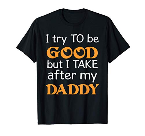 I Try To Be Good But I Take After My Daddy Camiseta