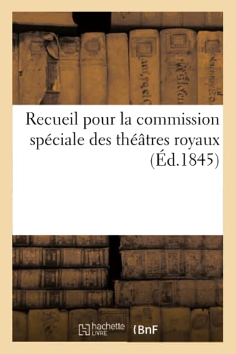 Recueil Pour La Commission Spéciale Des Théâtres Royaux (Arts) (French Edition)