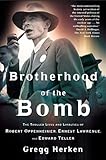 Brotherhood of the Bomb: The Tangled Lives and Loyalties of Robert Oppenheimer, Ernest Lawrence, and Edward Teller