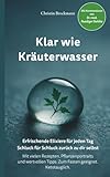 Klar wie Kräuterwasser: Kräuterwasser-Rezepte und Pflanzenwissen – erfrischende Elixiere für Alltag, Fasten und Genuss. Schluck für Schluck zurück zu dir selbst.