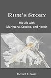 Rick's Story: His Life with Marijuana, Cocaine, and Heroin