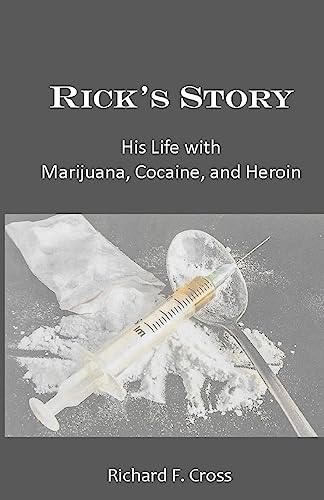 Rick's Story: His Life with Marijuana, Cocaine, and Heroin