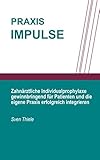 dental praxis portal  Zahnärztliche Individualprophylaxe gewinnbringend für Patienten und die eigene Praxis erfolgreich Integrieren (PraxisImpulse 3)