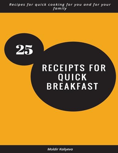 25 receipts for quick breakfast: Recipes for quick cooking for you and for your family