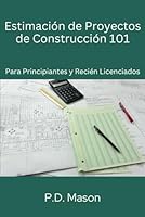 Estimación de proyectos de construcción 101: Para principiantes y recién licenciados (Spanish Edition) 1961579170 Book Cover