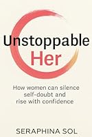 Unstoppable Her: How women can silence self-doubt and rise with confidence B0FNS1RTM4 Book Cover