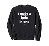 8.5 oz, Klassisch geschnitten I Made A Hole In One Funny Golf Golf Zitat für auf Golf kurs Sweatshirt