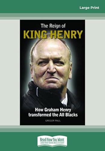 The Reign Of King Henry: How Graham Henry Transformed the All Blacks