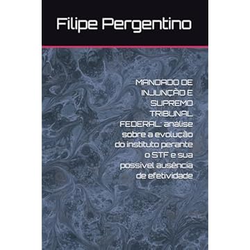 Capa do livro MANDADO DE INJUNÇÃO E SUPREMO TRIBUNAL FEDERAL: análise sobre a evolução do instituto perante o STF e sua possível ausência de efetividade (Portuguese Edition)