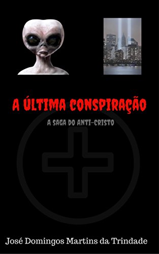 A ÚLTIMA CONSPIRAÇÃO: A SAGA DO ANTI-CRISTO por [JOSÉ DOMINGOS MARTINS DA TRINDADE]