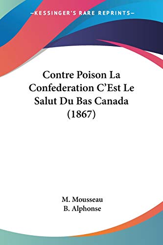 Contre Poison La Confederation C'Est Le Salut Du Bas Canada (1867) (French Edition)