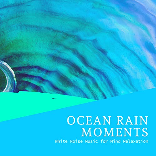Play Ocean Rain Moments White Noise Music for Mind Relaxation by