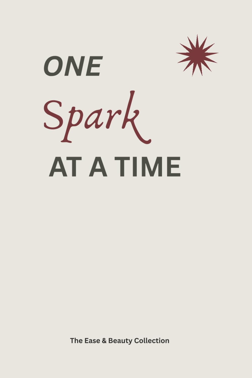 One Spark at a Time: The notebook to hold your ideas and free your mind for more (The Ease & Beauty Collection)