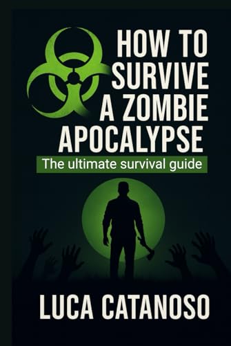 How To Survive a Zombie Apocalypse: The ultimate survival guide and kit: can you survive the zombie apocalypse? A must-have book for survivors.