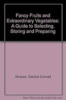 Fancy Fruits and Extraordinary Vegetables: A Guide to Selecting, Storing and Preparing 0803813007 Book Cover