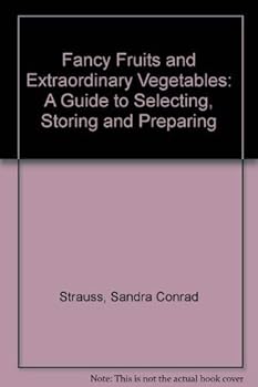 Hardcover Fancy Fruits and Extraordinary Vegetables: A Guide to Selecting, Storing and Preparing Book