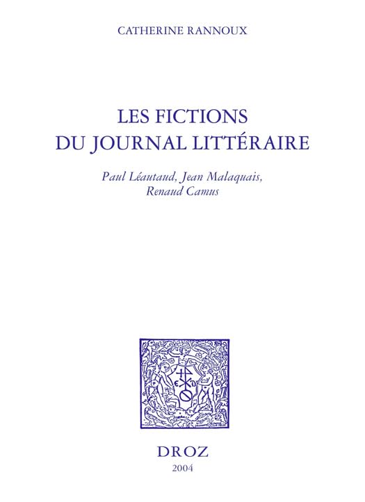 Les Fictions du journal littéraire : Paul Léautaud, Jean Malaquais, Renaud Camus (Histoire des Idées et Critique Littéraire) (French Edition)