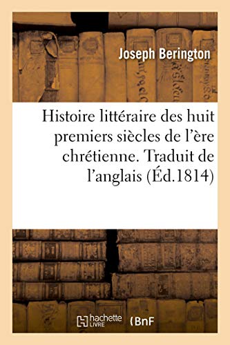 Histoire littéraire des huit premiers siècles de l'ère chrétienne: depuis Auguste jusqu'à Charlemagne. Traduit de l'anglais (French Edition)