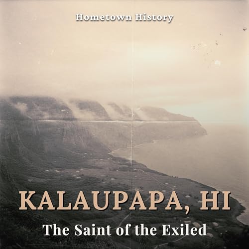 Kalaupapa, Hawai'i: The Saint of Exiles and Hansen's Disease Colony