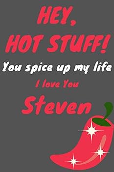 Hey Hot Stuff! You Spice up My Life I Love You Steven : Cute Valentine's Day and Anniversary Gift, Paperback Notebook for Him, 6x9 In
