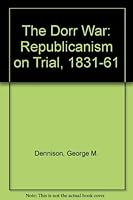 Dorr War: Republicanism on Trial, 1831-1861 081311330X Book Cover