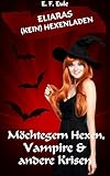 Eliaras (kein) Hexenladen - Möchtegern Hexen, Vampire & andere Krisen