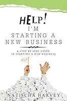 Help! I'm Starting a New Business: A Step by Step Guide in Starting a New Business 0692297030 Book Cover