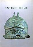  Antike Helme: Katalog zur Ausstellung des Landes Rheinland-Pfalz in Verbindung mit der Stiftung Preussischer Kulturbesitz Berlin, Antikenmuseum, und ... der Pfalz Speyer, 26. Mai - 10. Juni 1990