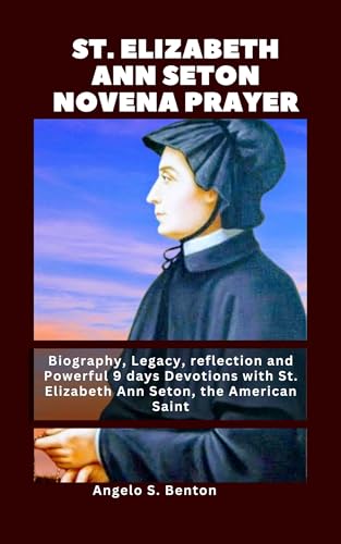 Image of ST. ELIZABETH ANN SETON NOVENA PRAYER: Biography, Legacy, reflection and Powerful 9 days Devotions with St. Elizabeth Ann Seton, the American Saint (Powerful Catholic Novena Prayers and Devotions)