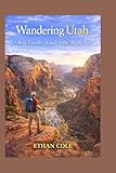 Wandering Utah: A Real Traveler’s Guide To The Mighty Five
