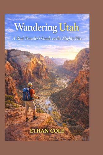 Wandering Utah: A Real Traveler’s Guide To The Mighty Five