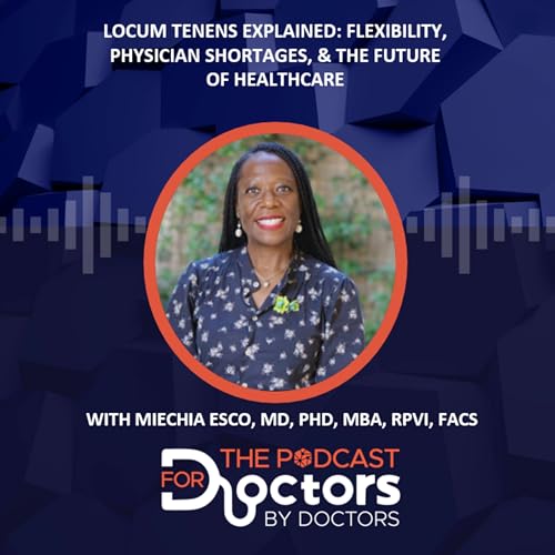 Miechia Esco, MD, PhD, MBA, RPVI, FACS &ndash; Locum Tenens Explained: Flexibility, Physician Shortages, & the Future of Healthcare