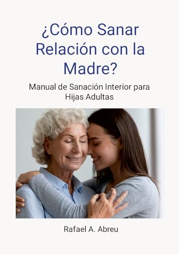 ¿Cómo sanar relación con la madre? Proceso de 12 pasos. Manual de Sanación Interior para Hijas: Manual de Sanación Interior para Hijas