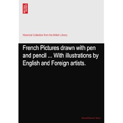 French Pictures drawn with pen and pencil ... With illustrations by English and Foreign artists.