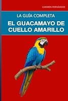 El guacamayo de cuello amarillo: Guía completa sobre cuidados, encanto travieso y la convivencia con guacamayos compactos (Spanish Edition) B0HFFYCP76 Book Cover