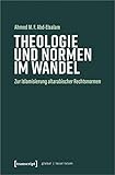 Theologie und Normen im Wandel: Zur Islamisierung altarabischer Rechtsnormen (Globaler lokaler Islam)