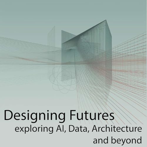 Designing Futures: Exploring AI, Data, Architecture and beyond. Podcast Por Nathalie Rozencwajg & Melanie Rozencwajg capa