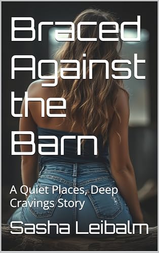 Braced Against the Barn: A Quiet Places, Deep Cravings Story