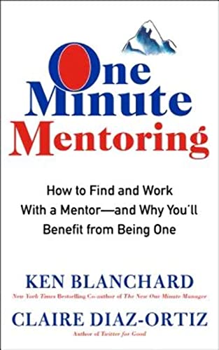 One Minute Mentoring: How to Find and Work With a Mentor--And Why You'll Benefit from Being One