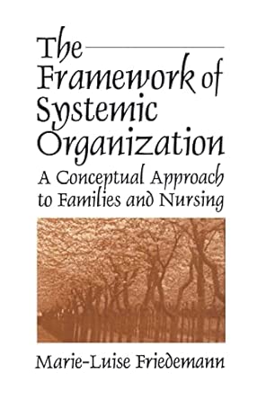 The Framework of Systemic Organization: A Conceptual Approach to Families and Nursing The Framework of Systemic Organization: A Conceptual Approach to Families and Nursing book cover