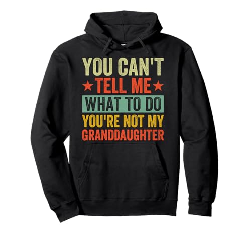 You Can't Tell Me What to Do You're Not My Granddaughter Pullover Hoodie