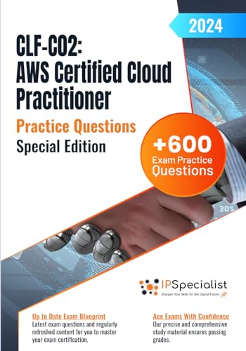 CLF-C02 – AWS Certified Cloud Practitioner +600 Exam Practice Questions with Detail Explanations and Reference Links: Special Edition - 2024
