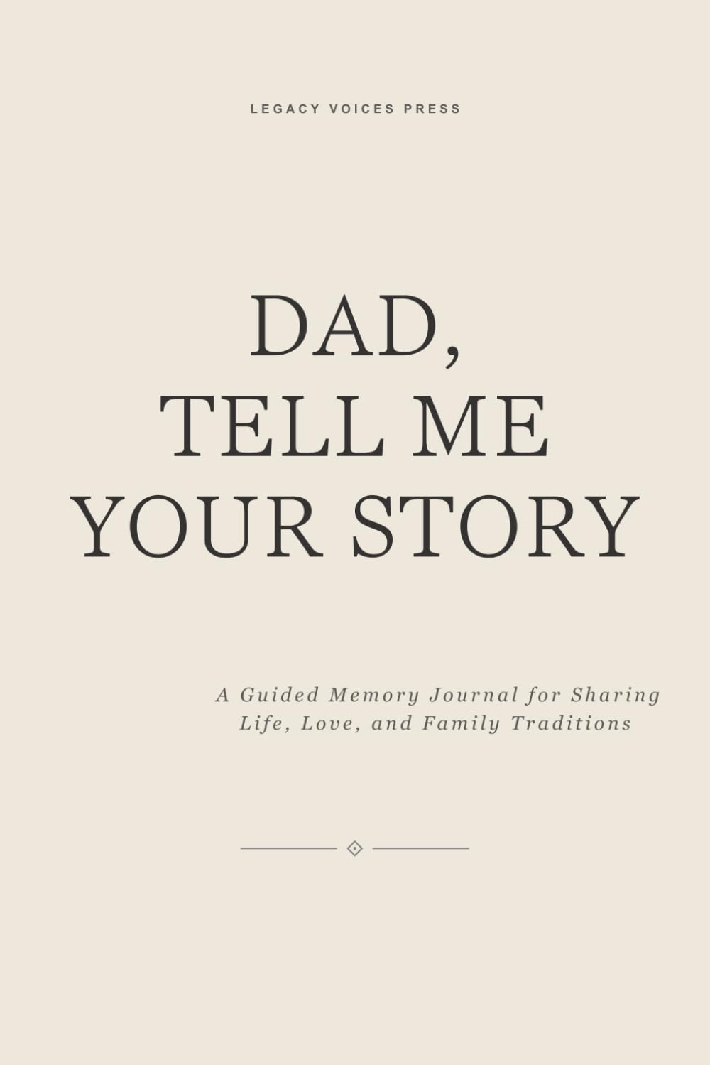 DAD, TELL ME YOUR STORY: A Guided Memory Journal for Sharing Life, Love, and Family Traditions