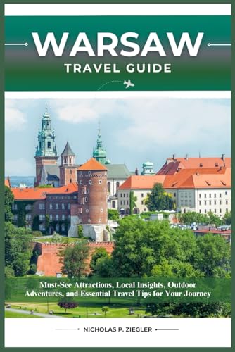 WARSAW TRAVEL GUIDE: Must-See Attractions, Local Insights, Outdoor Adventures, and Essential Travel Tips for Your Journey