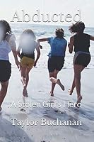 Abducted: A Stolen Girl's Hero 1697013546 Book Cover