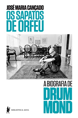 Os sapatos de Orfeu: A biografia de Drumond