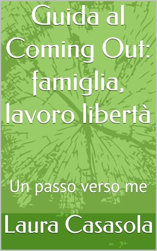 Guida al Coming Out: famiglia, lavoro libertà: Un passo verso me (Italian Edition)